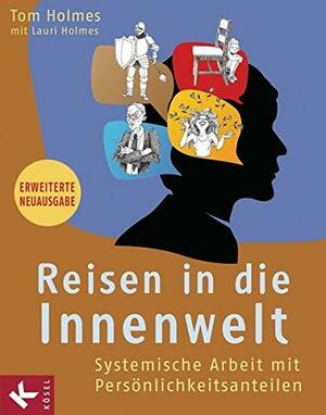 Reisen in die Innenwelt: Systemische Arbeit mit Persönlichkeitsanteilen by Tom Holmes, Lauri Holmes