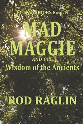 Mad Maggie and the Wisdom of the Ancients by Rod Raglin