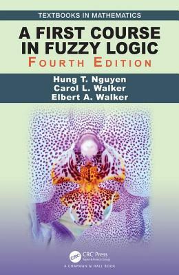 A First Course in Fuzzy Logic by Elbert A. Walker, Hung T. Nguyen, Carol L. Walker
