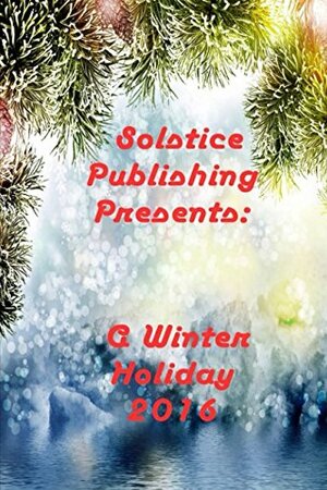 A Winter Holiday 2016 by Solstice Publishing