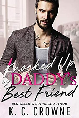 Knocked Up by Daddy's Best Friend by K.C. Crowne