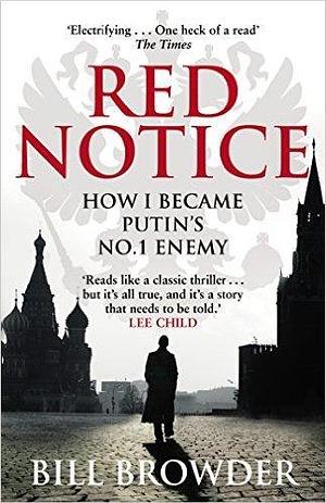 Red Notice: A True Story of Corruption, Murder and how I became Putin's no. 1 enemy by Bill Browder, Bill Browder