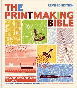 The Printmaking Bible, Revised Edition: The Complete Guide to Materials and Techniques by Ann d'Arcy Hughes