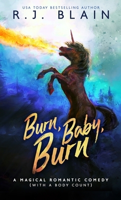 Burn, Baby, Burn: A Magical Romantic Comedy (with a body count) by R.J. Blain