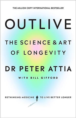 Outlive: The Science and Art of Longevity by Peter Attia, Peter Attia