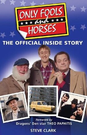 Only Fools and Horses - The Official Inside Story by Theo Paphitis, Steve Clark