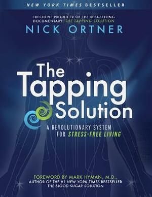 The Tapping Solution: A Revolutionary System for Stress-Free Living by Nick Ortner