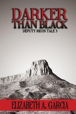 Darker Than Black: Deputy Ricos Tale 3 by Elizabeth A. Garcia