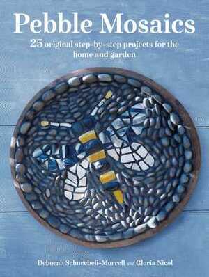Pebble Mosaics: 25 original step-by-step projects for the home and garden by Gloria Nicol, Deborah Schneebeli-Morrell