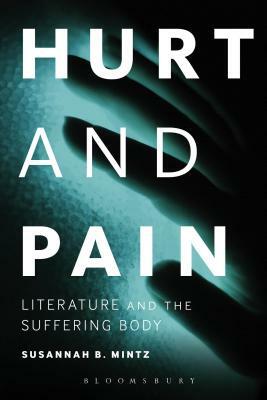 Hurt and Pain: Literature and the Suffering Body by Susannah B. Mintz