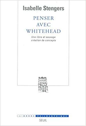 Penser Avec Whitehead:Une Libre Et Sauvage Création De Concepts by Isabelle Stengers