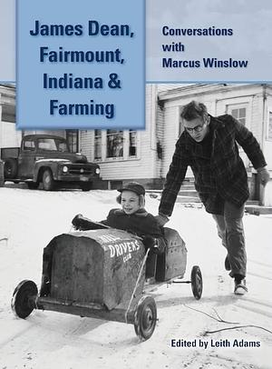 James Dean, Fairmount, Indiana &amp; Farming (hardback): Conversations with Marcus Winslow by Leith Adams