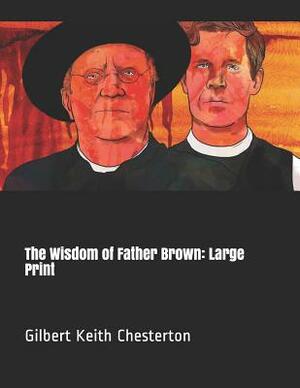 The Wisdom of Father Brown: Large Print by G.K. Chesterton