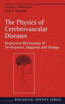 The Physics of Cerebrovascular Diseases: Biophysical Mechanisms of Development, Diagnosis and Therapy by Tarik F. Massoud, George J. Hademenos