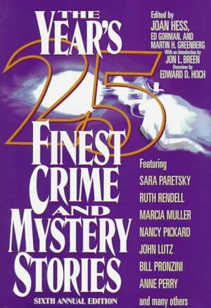 The Year's 25 Finest Crime and Mystery Stories: Sixth Annual Edition by Reginald Hill, Brendan DuBois, Bill Pronzini, Marcia Muller, Robert J. Randisi, Sam Pizzo, Maude Miller, David Corn, Anne Perry, S.J. Rozan, Ed McBain, Alan Russell, Joan Hess, Edward D. Hoch, Nancy Pickard, James Grady, Martin H. Greenberg, Jon L. Breen, Simon Brett, Sarah Shankman, Sara Paretsky, Walter Satterthwait, Donald E. Westlake, Monica Quill, David August, Ruth Rendell, Lia Matera, Susan B. Kelly, John Lutz