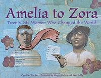 Amelia to Zora: Twenty-Six Women Who Changed the World by Cynthia Chin-Lee