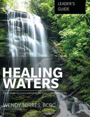 Healing Waters: Leader's Guide by Wendy Torres