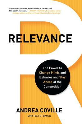 Relevance: The Power to Change Minds and Behavior and Stay Ahead of the Competition by Paul B. Brown, Andrea Coville