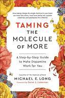 Taming the Molecule of More: A Step-by-Step Guide to Make Dopamine Work for You by Michael E. Long