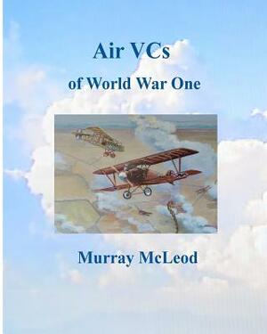 Air VCs of World War One by Murray McLeod