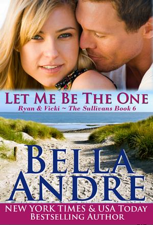 Let Me Be the One by Bella Andre