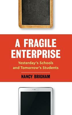 A Fragile Enterprise: Yesterday's Schools and Tomorrow's Students by Nancy Brigham