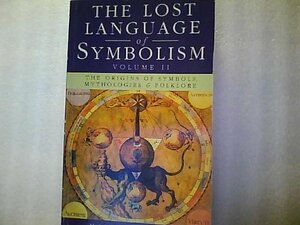 The Lost Language Of Symbolism Volume 2: The Origins of Symbols,Mythologies and Folklore by Harold Bayley