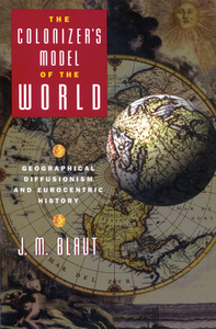 The Colonizer's Model of the World: Geographical Diffusionism and Eurocentric History by J. M. Blaut
