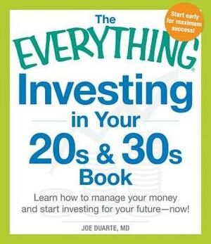 The Everything Investing in Your 20s and 30s Book: Learn How to Manage Your Money and Start Investing for Your Future--Now! by Joe Duarte