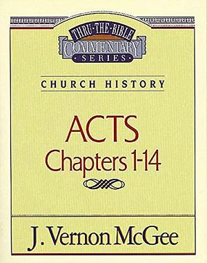 Acts: Chapters 1-14 by J. Vernon McGee