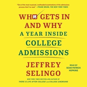 Who Gets in and Why: A Year Inside College Admissions by Jeffrey J. Selingo