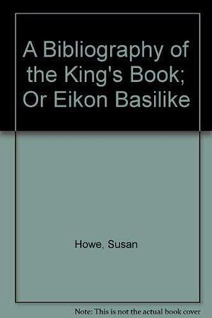 A Bibliography of The King's Book, Or, Eikon Basilike by Susan Howe