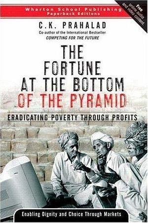 Fortune at the Bottom of the Pyramid, The: Eradicating Poverty Through Profits by C.K. Prahalad, C.K. Prahalad