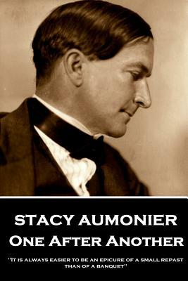 Stacy Aumonier - One After Another: "It is always easier to be an epicure of a small repast than of a banquet" by Stacy Aumonier
