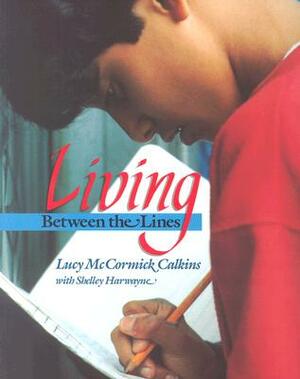 Living Between the Lines by Shelley Harwayne, Lucy Calkins