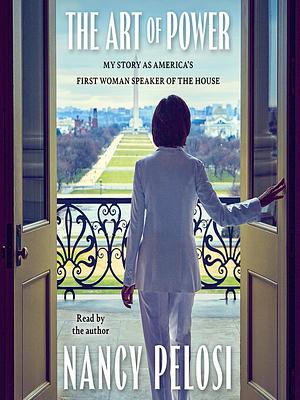 The Art of Power: My Story as America's First Woman Speaker of the House by Nancy Pelosi