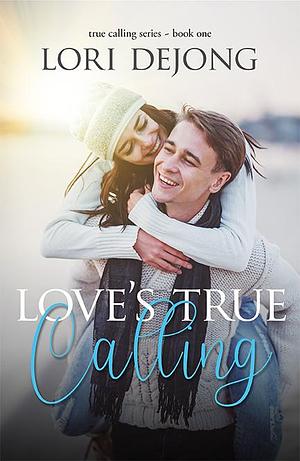 Love's True Calling by Lori DeJong, Lori DeJong