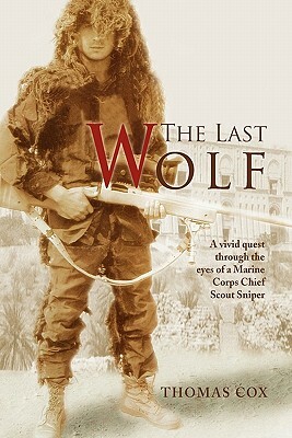 The Last Wolf: A vivid quest through the eyes of a Marine Corps Chief Scout Sniper by Thomas Cox