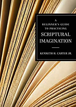 A Beginner's Guide to Practicing Scriptural Imagination by Kenneth H. Carter Jr.