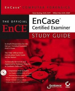 EnCase Computer Forensics: The Official EnCE: EnCase?Certified Examiner Study Guide by Steve Bunting, William Wei