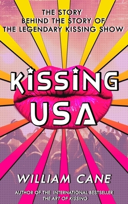 Kissing USA: The Story Behind the Story of the Legendary Kissing Show by William Cane