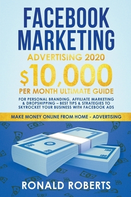 Facebook Marketing Advertising: 10,000/month Ultimate Guide for Personal Branding, Affiliate Marketing & Dropshipping - Best Tips & Strategies to Skyr by Ronald Roberts