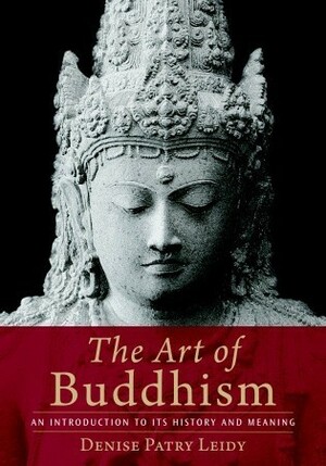 The Art of Buddhism: An Introduction to its History and Meaning by Denise Patry Leidy