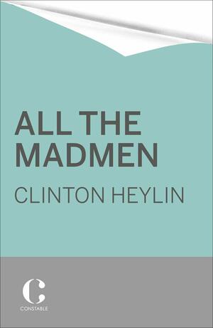 All the Madmen Barrett, Bowie, Drake, the Floyd, the Kinks, the Who and the Journey to the Dark Side of English Rock. Clinton Heylin by Clinton Heylin