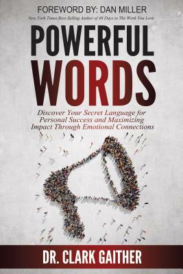 Powerful Words: Discover Your Secret Language for Personal Success and Maximizing Impact Through Emotional Connections by Clark Gaither
