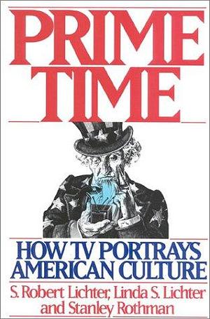 Prime Time: How TV Portrays American Culture by Stanley Rothman, Linda S. Lichter, S. Robert Lichter