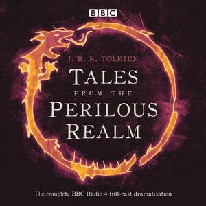 Tales from the Perilous Realm: Special Edition: Four BBC Radio 4 Full-Cast Dramatisations by J.R.R. Tolkien