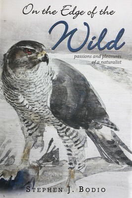 On the Edge of the Wild: Passions and Pleasures of a Naturalist by Stephen J. Bodio