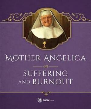 Mother Angelica on Suffering and Burnout by Mother Angelica