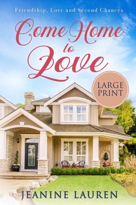 Come Home to Love (Large Print): Friendship, Love and Second Chances by Jeanine Lauren